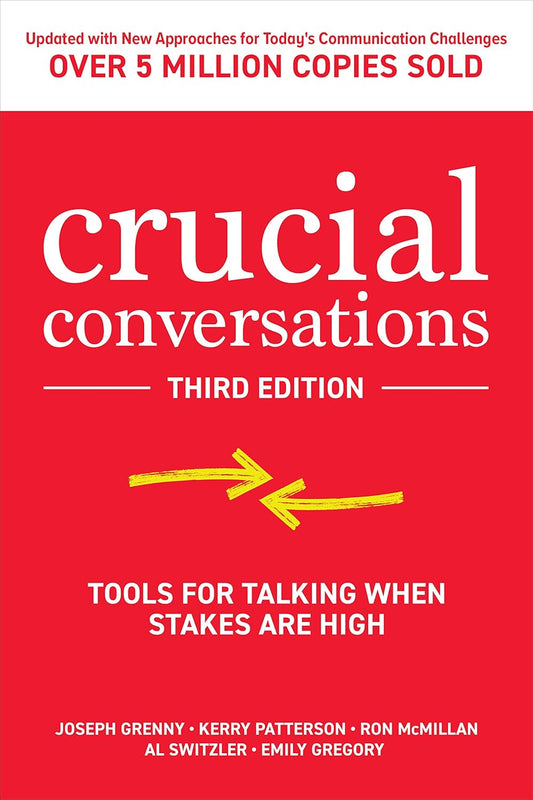 Crucial Conversations – Kerry Patterson, Joseph Grenny, Ron McMillan & Al Switzler