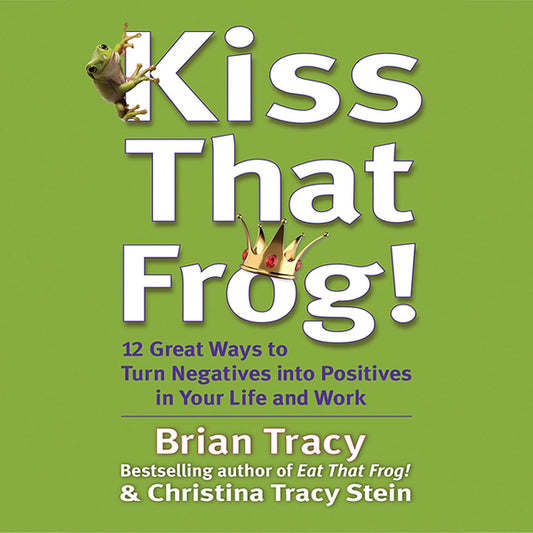 Kiss That Frog! – Brian Tracy & Christina Tracy Stein